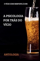 A PSICOLOGIA POR TRÁS DO VÍCIO: O VÍCIO COMO RESPOSTA À DOR (Portuguese Edition) B0F74DHPTQ Book Cover