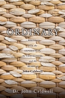 Ordinary: ...writings from the experiences, the convictions, and the heart of John Caldwell 1632218798 Book Cover
