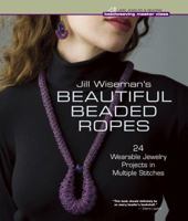 Jill Wiseman's Beautiful Beaded Ropes: 24 Wearable Jewelry Projects in Multiple Stitches 1454703563 Book Cover