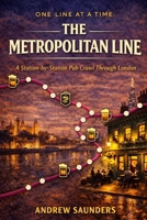 One Line at a Time: The Metropolitan Line: A Station-by- Station Pub Crawl Through London B0GFX27CCJ Book Cover