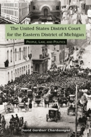 The United States District Court for the Eastern District of Michigan: People, Law, and Politics 081433461X Book Cover