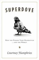 Superdove: How the Pigeon Took Manhattan ... And the World 0061259160 Book Cover