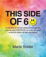 This Side of 60: A Collection of Columns Designed to Invigorate, Motivate and Empower You to Live the Years on Both Sides of 60 to the Fullest! 1537598546 Book Cover