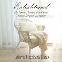 Enlightened: My Personal Journey with Christ Through Scripture Journaling 1948804158 Book Cover