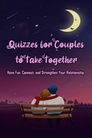 Quizzes for Couples to Take Together: Have Fun, Connect, and Strengthen Your Relationship: The Couples Quiz B08WZF3ZYN Book Cover