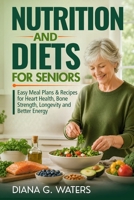 Nutrition and Diets for Seniors: Easy Meal Plans & Recipes for Heart Health, Bone Strength, Longevity and Better Energy (Healthy Aging for Seniors Over 60) B0HCM2CYJD Book Cover