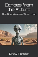 Echoes from the Future: The Alien-Human Time Loop B0D9S6WXXF Book Cover