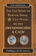 The Sad Story of Burton, Speke, and the Nile; or, Was John Hanning Speke a Cad: Looking at the Evidence 080475571X Book Cover