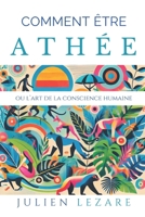 Comment être athée: Ou l'art de la conscience humaine (French Edition) 2377990231 Book Cover