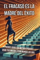 El fracaso es la madre del éxito: Puedes vivir tus metas o puedes vivir tus miedos, pero nunca los dos al mismo tiempo. (Spanish Edition) B0DYDCQP8P Book Cover