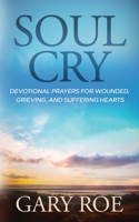 Soul Cry: Devotional Prayers for Wounded, Grieving, and Suffering Hearts 1950382818 Book Cover