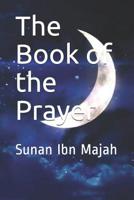 The Book of the Prayer: Sunan Ibn Majah 1072965682 Book Cover