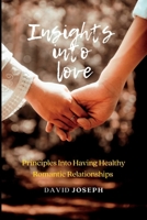 Insights into love: Principles Into Having Healthy Romantic Relationships B0BJY9NLJF Book Cover