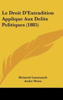 Le Droit D'Extradition Applique Aux Delits Politiques (1885) 1147487383 Book Cover