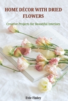 HOME DÉCOR WITH DRIED FLOWERS: Creative Projects for Beautiful Interiors B0DSZNWNBB Book Cover