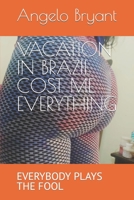 VACATION IN BRAZIL COST ME EVERYTHING: EVERYBODY PLAYS THE FOOL B09WPP7R7V Book Cover