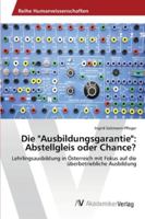 Die "Ausbildungsgarantie": Abstellgleis oder Chance?: Lehrlingsausbildung in Österreich mit Fokus auf die überbetriebliche Ausbildung 3639470605 Book Cover
