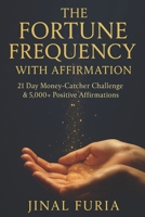The Fortune Frequency with Affirmations: 21 Day Money-Catcher Challenge & 5,000+ Positive Affirmations (Vol.1) B0FQ14JHNM Book Cover