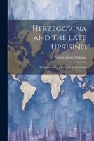 Herzegovina and the Late Uprising: The Causes of the Latter and the Remedies 1021988642 Book Cover