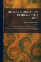 Religious Education in the Modern Church: A Textbook in the Standard Leadership Training Curriculum, Outlined and Approved by the International Council of Religious Education 1025945956 Book Cover