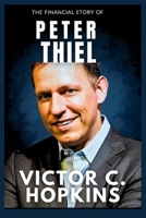 The Financial Story of Peter Thiel: A Journey Through Wealth, Power, and Disruption (The Power Players Series: Billionaires, Traders, and Innovators Who Shape Our World) B0FSD1ZWVN Book Cover