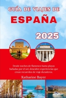 GUÍA DE VIAJES DE ESPAÑA 2025: Desde noches de flamenco hasta playas bañadas por el sol, descubre experiencias que crean recuerdos de viaje duraderos. (Spanish Edition) B0FK9QWDCG Book Cover