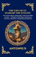 The Life of St. Symeon the Stylite: The Extraordinary Biography of the First Pillar Ascetic - A Timeless True Story of Extreme Devotion, Miracles, and ... Endurance (Library of Alexandria - Esoteric) 1807922278 Book Cover