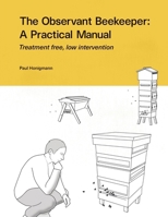 The Observant Beekeeper: Treatment free, low intervention 1914934857 Book Cover