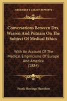 Conversations Between Drs. Warren and Putnam On the Subject of Medical Ethics: With an Account of the Medical Empiricisms of Europe and America 1436813638 Book Cover