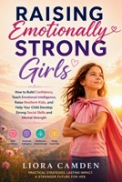 Raising Emotionally Strong Girls: How to Build Confidence, Teach Emotional Intelligence, Raise Resilient Kids, and Help Your Child Develop Strong Social Skills and Mental Strength B0GYYHHPMR Book Cover