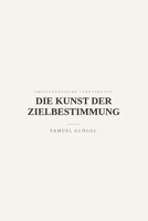 Die Kunst der Zielbestimmung: Zweck, Maß und Priorität (Aristokratische Lebenskunst) (German Edition) B0GZCHQ4PT Book Cover