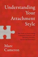 Understanding Your Attachment Style: The Path to Overcoming Unhelpful Patterns and Building Healthy, Secure Relationships 154600856X Book Cover