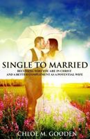 Single to Married : Becoming Who You Are In Christ and a Better Complement as a Potential Wife 1499633289 Book Cover