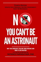 No, You Can't be an Astronaut: Why You Shouldn't Follow Your Dreams and What to do Instead B0BQYHNQ5J Book Cover