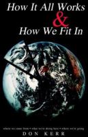 How It All Works & How We Fit In: Where We Came From What We're Doing Here Where We're Going 141345996X Book Cover