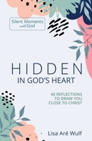 Hidden in God's Heart: 40 Reflections to Draw You Close to Christ 1938042190 Book Cover