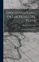 Epocas Militares En Los Paises Del Plata: [Primer Tercio Del Siglo Xix] 1018428038 Book Cover