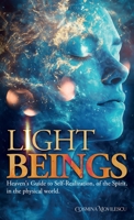 Light Beings: Heaven’s Guide to Self-Realization, of the Spirit, in the Physical World 1805418076 Book Cover