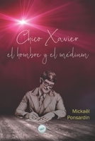 Chico Xavier, el hombre y el médium B09NV2TRDR Book Cover