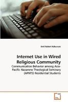 Internet Use in Wired Religious Community: Communication Behavior among Asia-Pacific Nazarene Theological Seminary (APNTS) Residential Students 3639240065 Book Cover