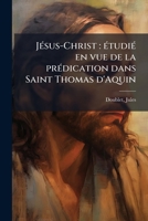 Jésus-Christ: étudié en vue de la prédication dans Saint Thomas d'Aquin 1178743500 Book Cover
