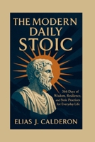 THE MODERN DAILY STOIC: 366 Days of Wisdom, Resilience, and Stoic Practices for Everyday Life. B0FJ5ZN8RZ Book Cover