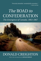 The Road to Confederation: The Emergence of Canada, 1863-1867 0195449215 Book Cover