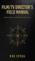FILM/TV DIRECTOR'S FIELD MANUAL: Seventy Maxims to Change Your Filmmaking 1662850549 Book Cover