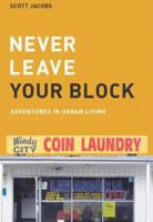 Never Leave Your Block: Adventures in Urban Living 1879652013 Book Cover