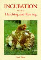 Incubation: A Guide to Hatching and Rearing 090613725X Book Cover