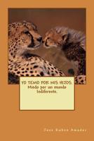 YO TEMO POR MIS HIJOS. Miedo por un mundo Indiferente. 1718773226 Book Cover