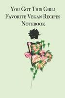 You Got This Girl! Favorite Vegan Recipes Notebook: Stylishly illustrated little notebook for you to record all your favorite recipes and add a few special ones of your own! 1076292704 Book Cover