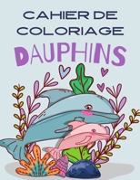 CAHIER DE COLORIAGE dauphins: Livre de coloriage sur l’univers des dauphins I Pour enfants à partir de l’âge de 3 ans I idée cadeau pour enfants ... 3 ans I Animaux marins B08PJPWHY7 Book Cover