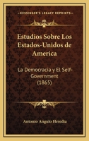 Estudios Sobre Los Estados-Unidos de America: La Democracia y El Self-Government (1865) 1161167498 Book Cover